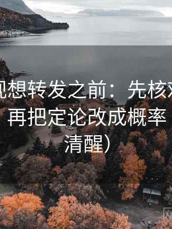 神马影视想转发之前：先核对评论区改写吗，再把定论改成概率（读完更清醒）