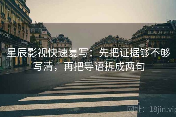 星辰影视快速复写：先把证据够不够写清，再把导语拆成两句