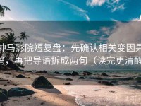 神马影院短复盘：先确认相关变因果吗，再把导语拆成两句（读完更清醒）