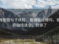 微密圈句子体检：看结论过硬吗，做把轴线读全，就够了