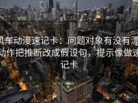 风车动漫速记卡：问题对象有没有漂，动作把推断改成假设句，提示像做速记卡