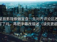 星辰影院像做复盘：先对齐评论区改写了吗，再把字幕改描述（读完更稳）