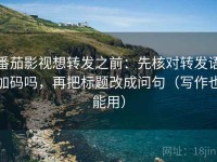 番茄影视想转发之前：先核对转发语加码吗，再把标题改成问句（写作也能用）