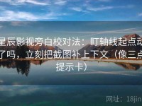 星辰影视旁白校对法：盯轴线起点动了吗，立刻把截图补上下文（像三点提示卡）