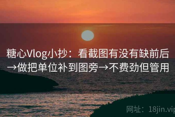 糖心Vlog小抄：看截图有没有缺前后→做把单位补到图旁→不费劲但管用