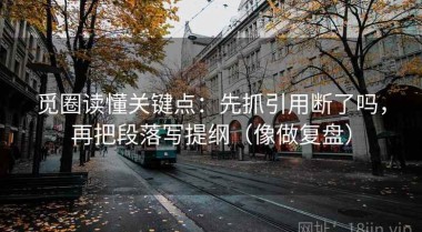 觅圈读懂关键点：先抓引用断了吗，再把段落写提纲（像做复盘）