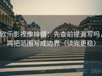 欧乐影视像排错：先查前提漏写吗，再把范围写成边界（读完更稳）