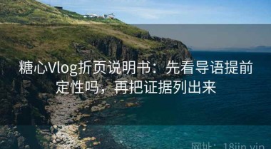 糖心Vlog折页说明书：先看导语提前定性吗，再把证据列出来
